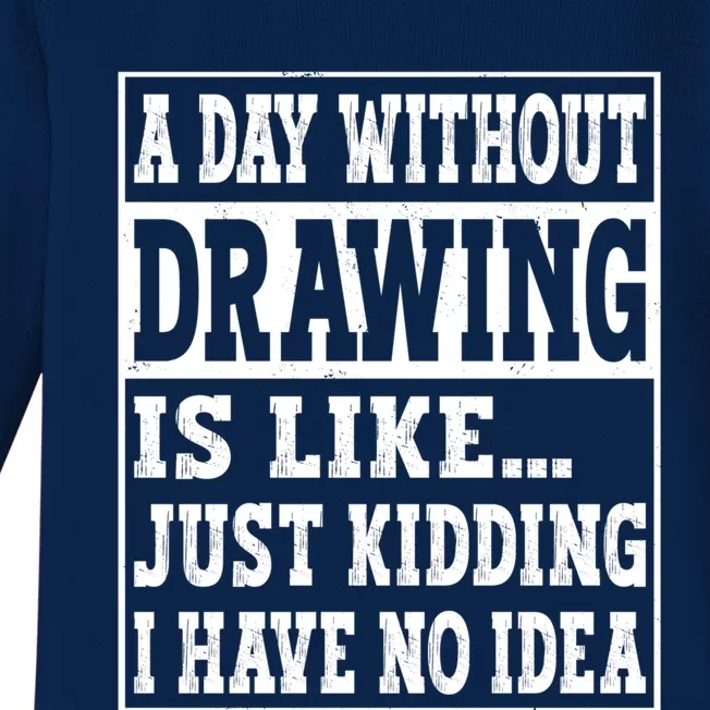 A Day Without Drawing Is Like Funny Painting Drawing Gift Baby Long Sleeve Bodysuit