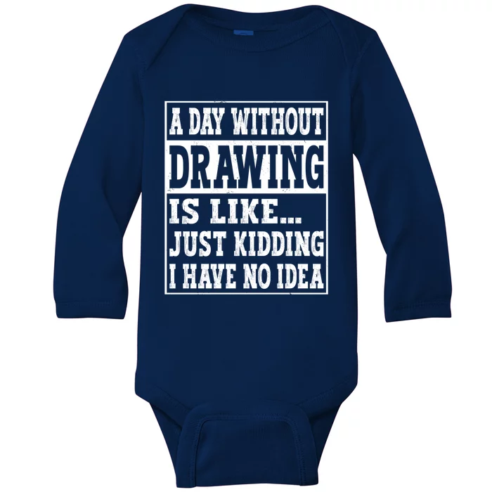 A Day Without Drawing Is Like Funny Painting Drawing Gift Baby Long Sleeve Bodysuit