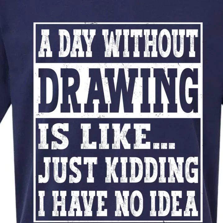 A Day Without Drawing Is Like Funny Painting Drawing Gift Sueded Cloud Jersey T-Shirt