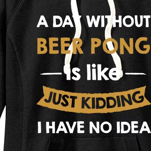 A Day Without My Beer Pong Is Like Just Ding Gift Women's Fleece Hoodie