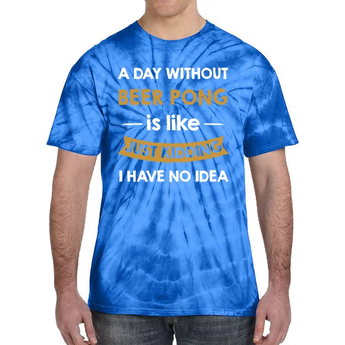 A Day Without My Beer Pong Is Like Just Ding Gift Tie-Dye T-Shirt