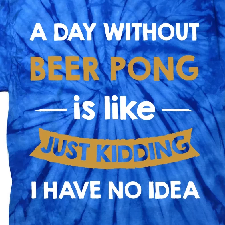 A Day Without My Beer Pong Is Like Just Ding Gift Tie-Dye T-Shirt