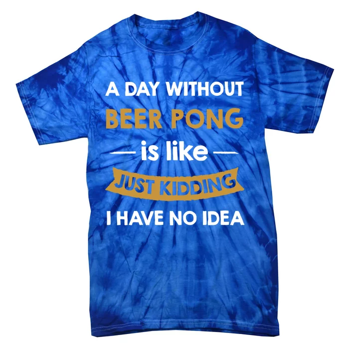 A Day Without My Beer Pong Is Like Just Ding Gift Tie-Dye T-Shirt