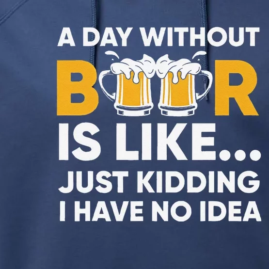 A Day Without Beer Is Like Just Kidding I Have No Idea Performance Fleece Hoodie