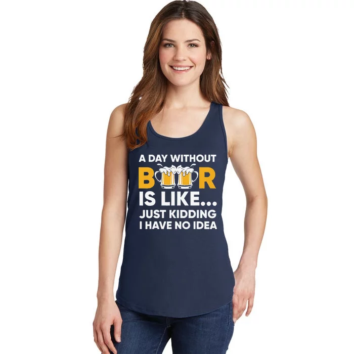 A Day Without Beer Is Like Just Kidding I Have No Idea Ladies Essential Tank