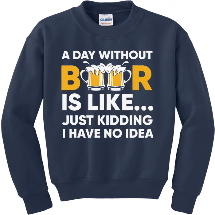 A Day Without Beer Is Like Just Kidding I Have No Idea Kids Sweatshirt