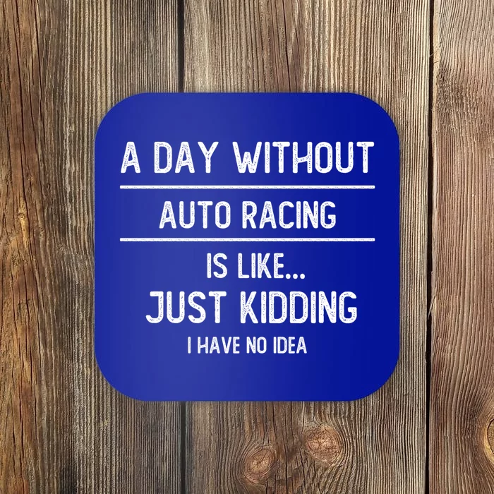 A Day Without Auto Racing Is Like Auto Racing Lovers Gift Coaster