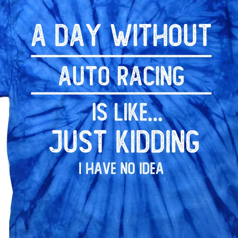 A Day Without Auto Racing Is Like Auto Racing Lovers Gift Tie-Dye T-Shirt