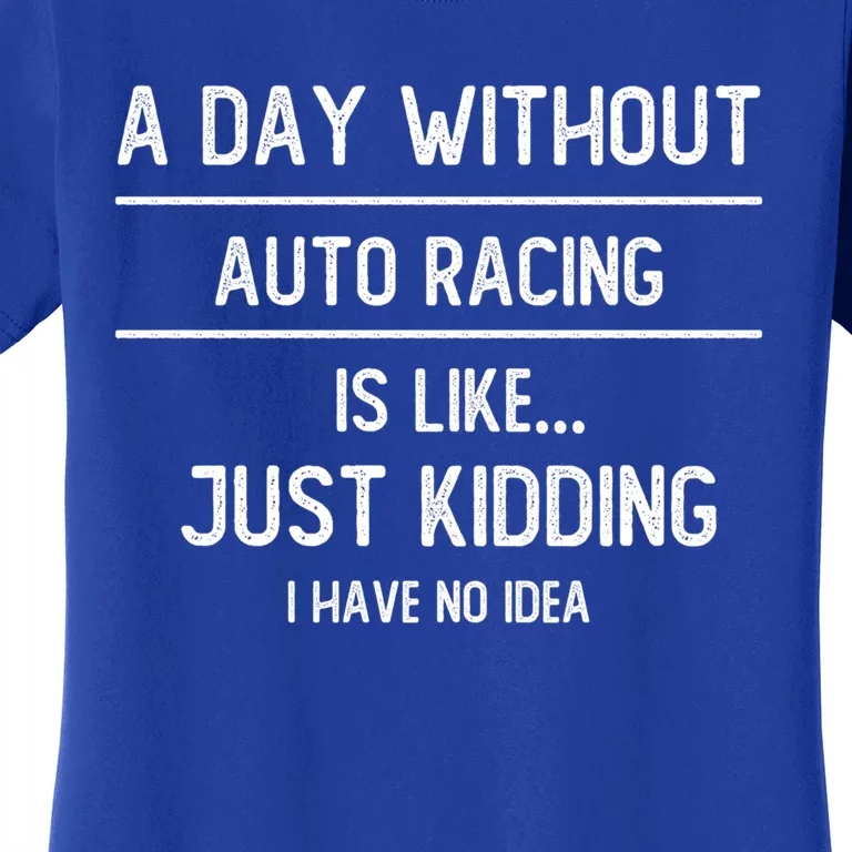 A Day Without Auto Racing Is Like Auto Racing Lovers Gift Women's T-Shirt