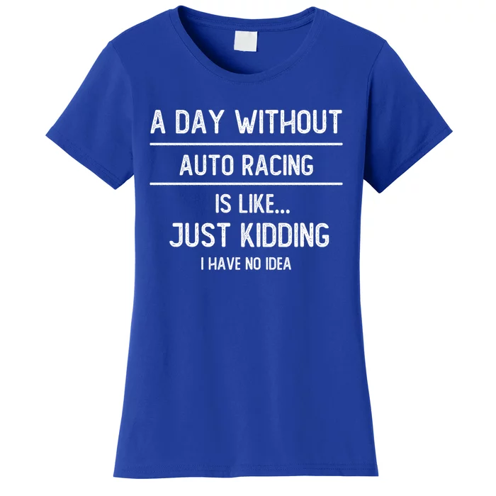 A Day Without Auto Racing Is Like Auto Racing Lovers Gift Women's T-Shirt