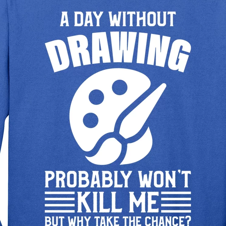 A Day Without Drawing Won't Kill Me Great Gift Drawing Gift Long Sleeve Shirt