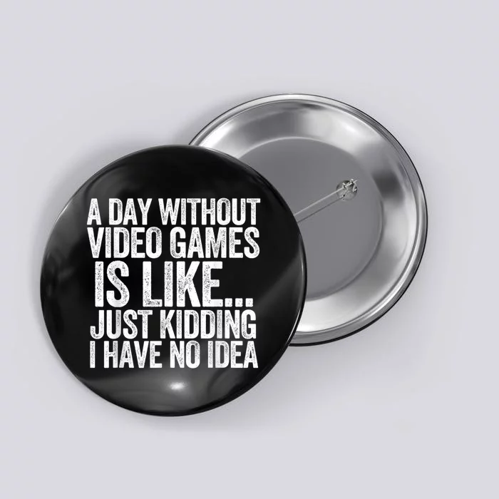 A Day Without Video Games Funny Gamer Idea For Men Or Women Button