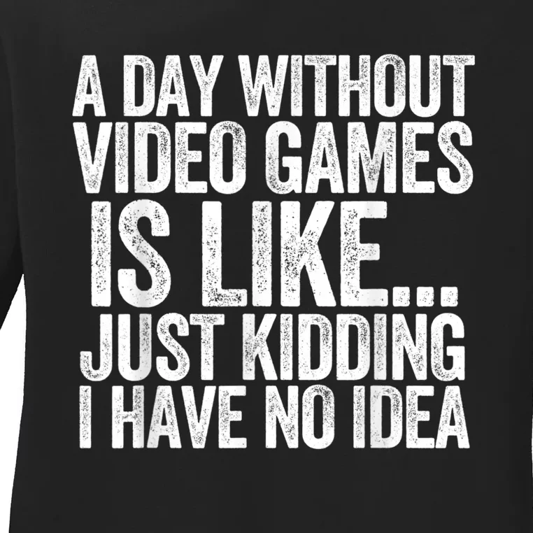 A Day Without Video Games Funny Gamer Idea For Men Or Women Ladies Long Sleeve Shirt