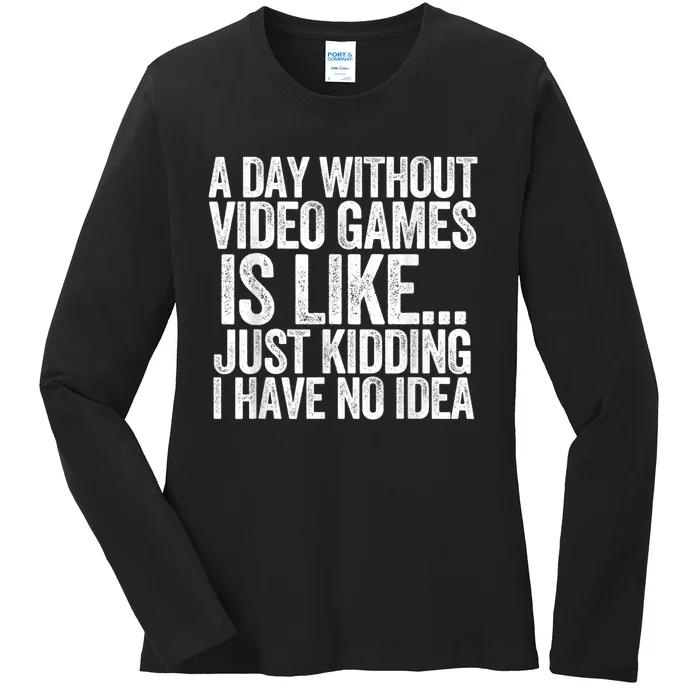 A Day Without Video Games Funny Gamer Idea For Men Or Women Ladies Long Sleeve Shirt