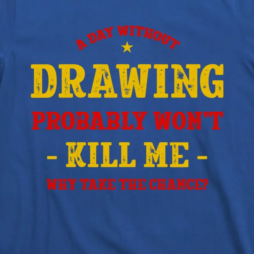 A Day Without Drawing Won't Kill Me Painting Funny Sketching Gift T-Shirt