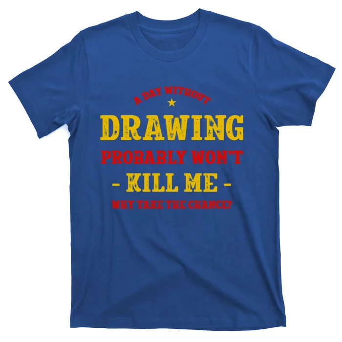 A Day Without Drawing Won't Kill Me Painting Funny Sketching Gift T-Shirt