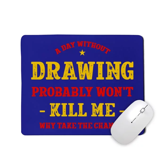 A Day Without Drawing Won't Kill Me Painting Funny Sketching Gift Mousepad