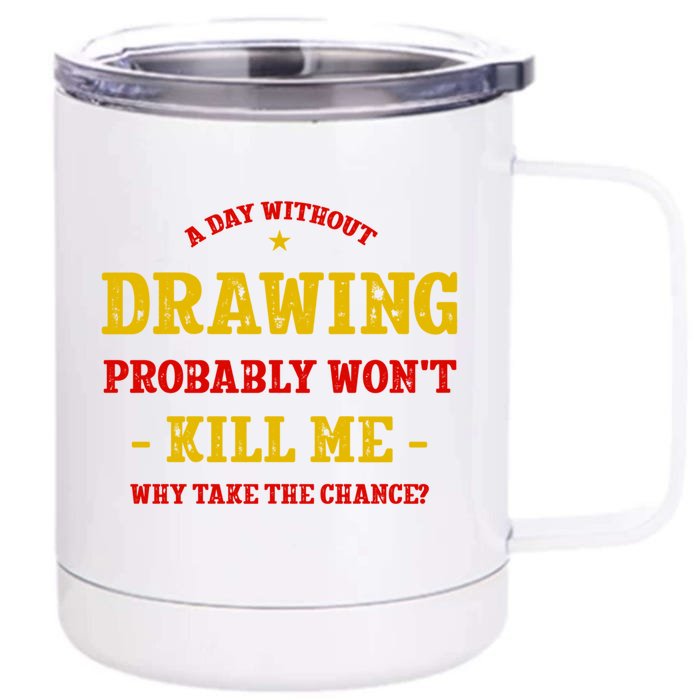 A Day Without Drawing Won't Kill Me Painting Funny Sketching Gift Front & Back 12oz Stainless Steel Tumbler Cup