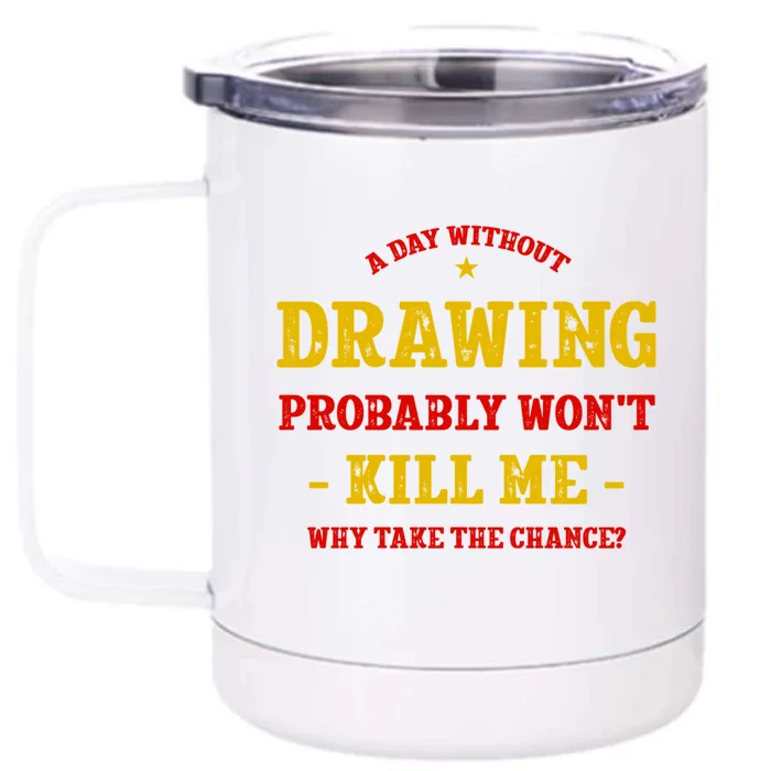 A Day Without Drawing Won't Kill Me Painting Funny Sketching Gift Front & Back 12oz Stainless Steel Tumbler Cup