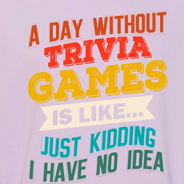 A Day Without Trivia Games Funny Gaming Humor Video Gamer Gift Garment-Dyed Sweatshirt