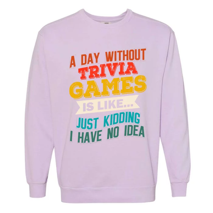 A Day Without Trivia Games Funny Gaming Humor Video Gamer Gift Garment-Dyed Sweatshirt