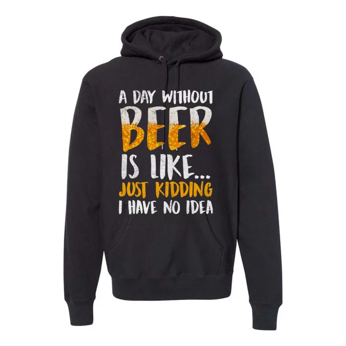 A Day Without Beer Is Like Just Kidding I Have No Idea Premium Hoodie