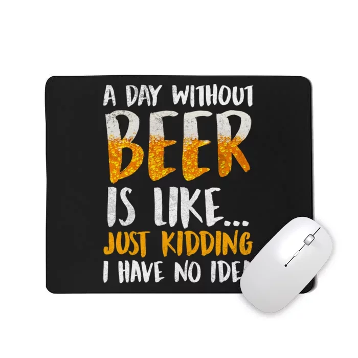 A Day Without Beer Is Like Just Kidding I Have No Idea Mousepad