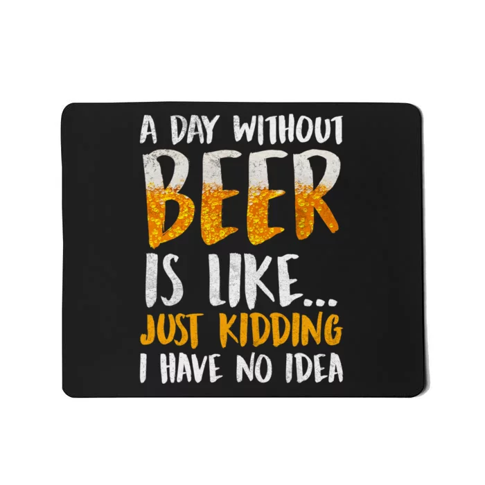 A Day Without Beer Is Like Just Kidding I Have No Idea Mousepad