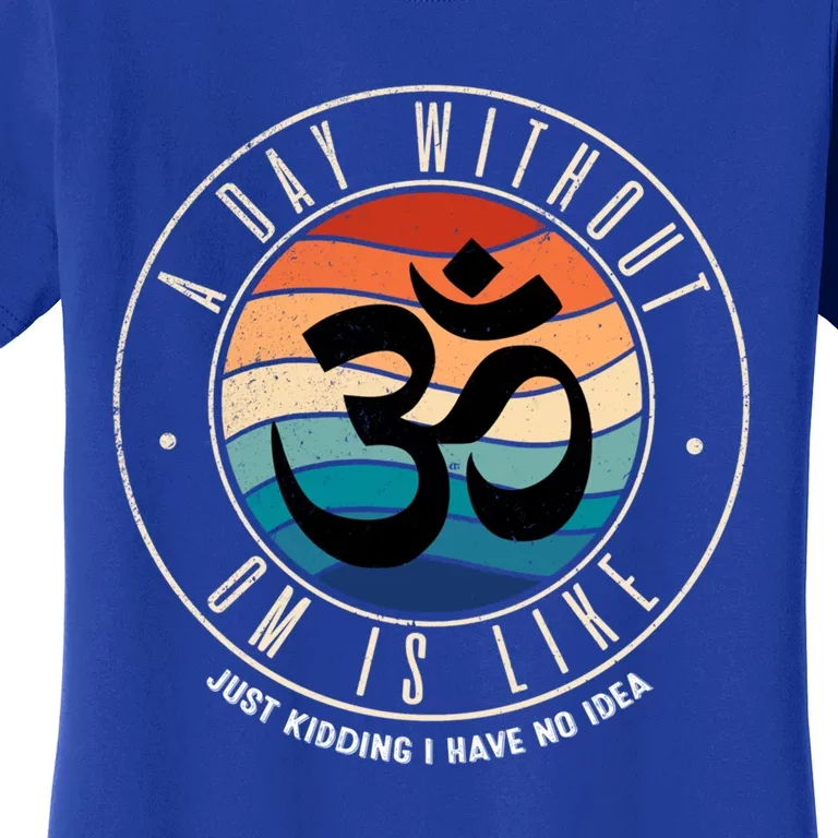 A Day Without Om Yoga Mediatation Namaste Is Like Funny Gift Women's T-Shirt