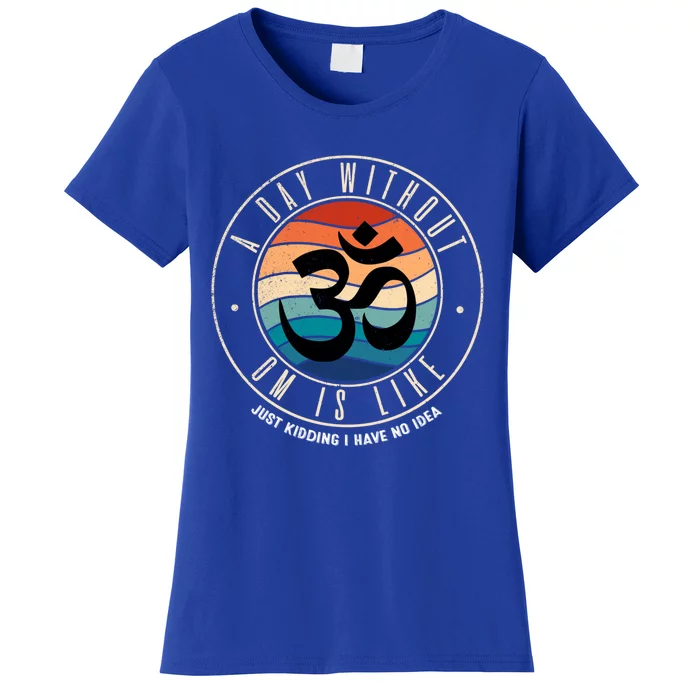 A Day Without Om Yoga Mediatation Namaste Is Like Funny Gift Women's T-Shirt