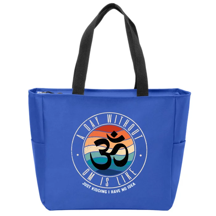 A Day Without Om Yoga Mediatation Namaste Is Like Funny Gift Zip Tote Bag