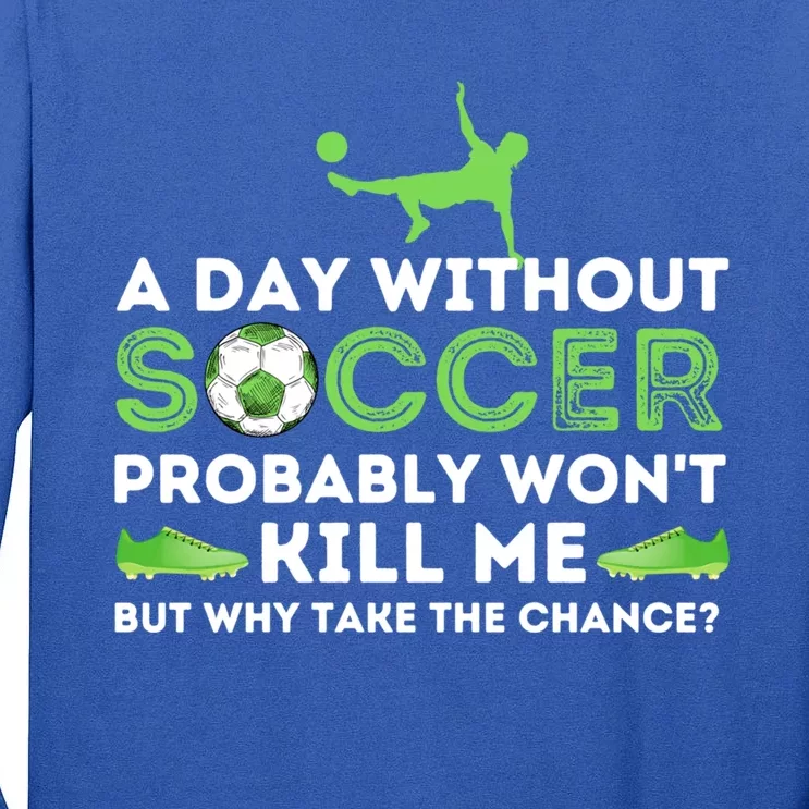 A Day Without Soccer Great Gift Soccer Lover Gift Tall Long Sleeve T-Shirt