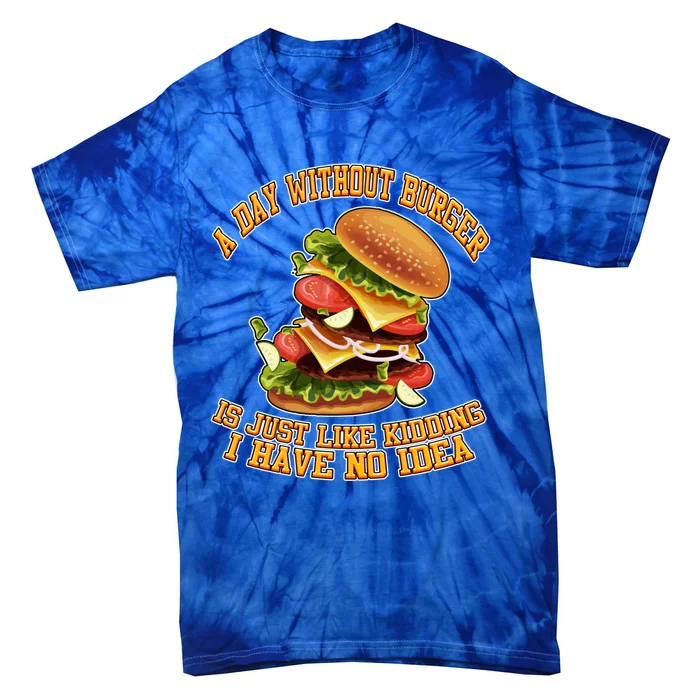 A Day Whithout Burger Is Just Like Hamburger Cheeseburger Gift Tie-Dye T-Shirt