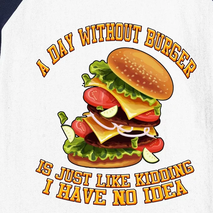 A Day Whithout Burger Is Just Like Hamburger Cheeseburger Gift Baseball Sleeve Shirt