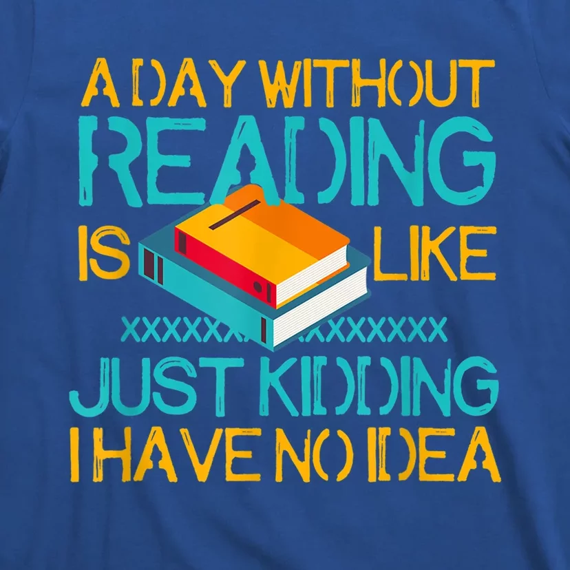 A Day Without Reading Is Like Bookworm Book Lovers Funny Gift Cool Gift T-Shirt