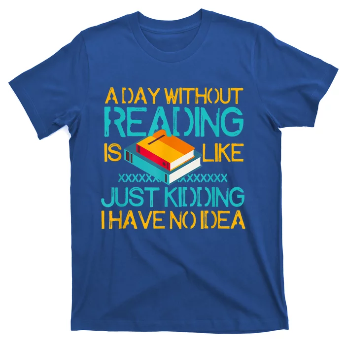 A Day Without Reading Is Like Bookworm Book Lovers Funny Gift Cool Gift T-Shirt