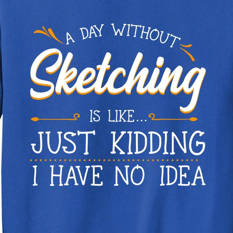 A Day Without Sketching Drawing Lover Sketcher Sketch Artist Funny Gift Tall Sweatshirt