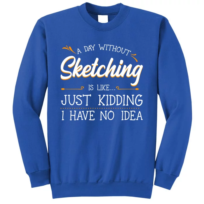 A Day Without Sketching Drawing Lover Sketcher Sketch Artist Funny Gift Tall Sweatshirt