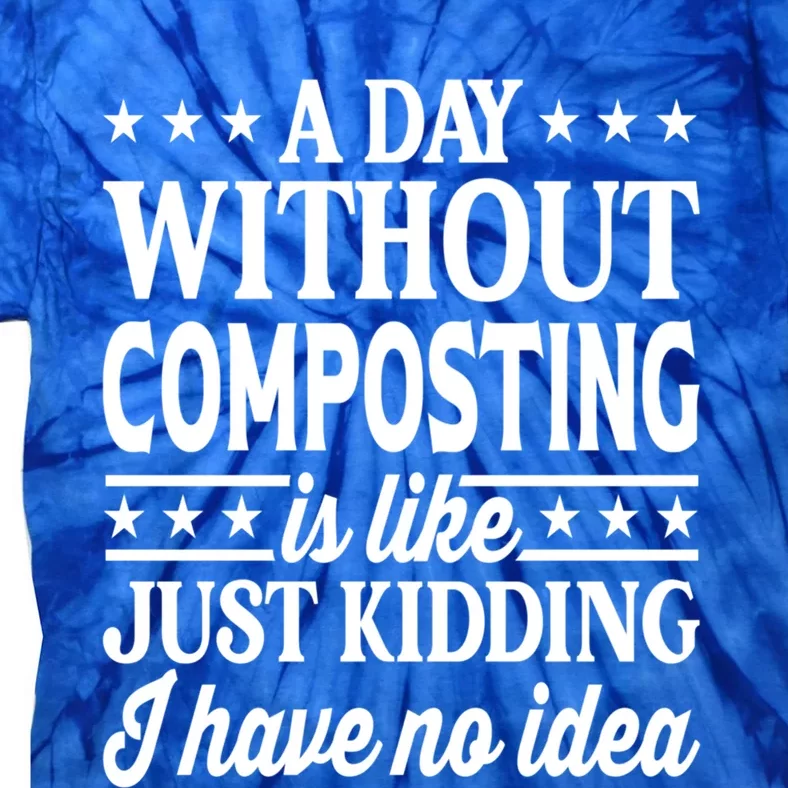 A Day Without Composting Funny Composting Great Gift Tie-Dye T-Shirt