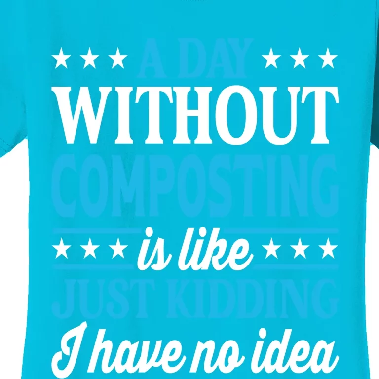 A Day Without Composting Funny Composting Great Gift Women's T-Shirt