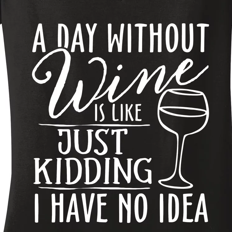 A Day Without Wine Is Like Just Kidding Wine Drinking Lover Vneck Women's V-Neck T-Shirt