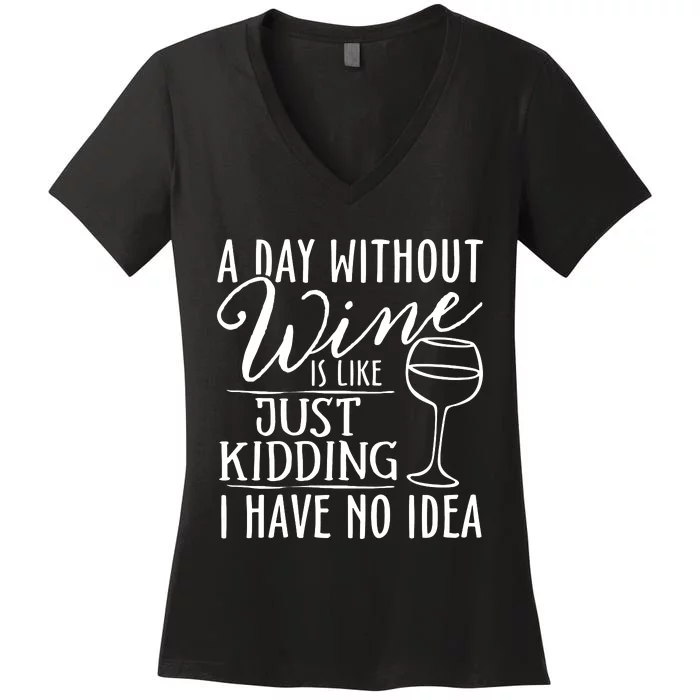 A Day Without Wine Is Like Just Kidding Wine Drinking Lover Vneck Women's V-Neck T-Shirt