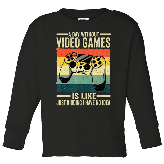 A Day Without Video Games Is Like Just Kidding Gamer Toddler Long Sleeve Shirt