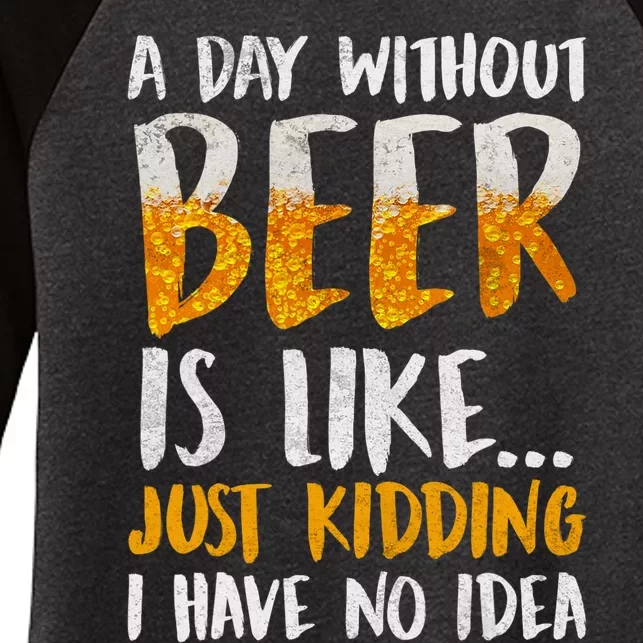 A Day Without Beer Is Like Just Kidding I Have No Idea Women's Tri-Blend 3/4-Sleeve Raglan Shirt