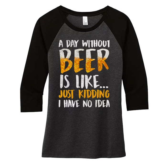 A Day Without Beer Is Like Just Kidding I Have No Idea Women's Tri-Blend 3/4-Sleeve Raglan Shirt