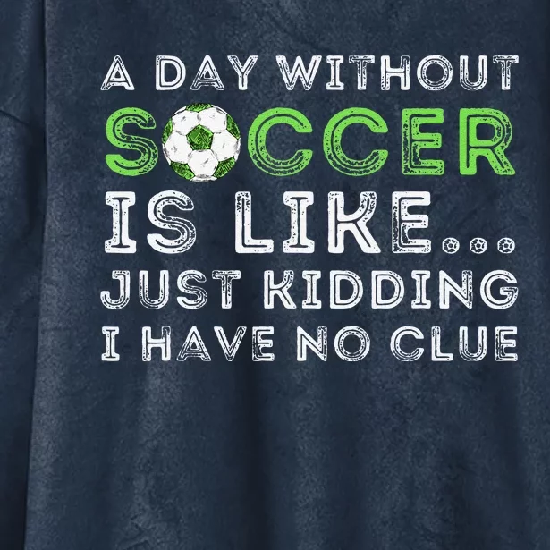 A Day Without Soccer Is Like Soccer Lover Gift Hooded Wearable Blanket