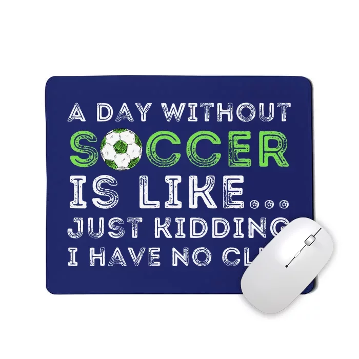 A Day Without Soccer Is Like Soccer Lover Gift Mousepad