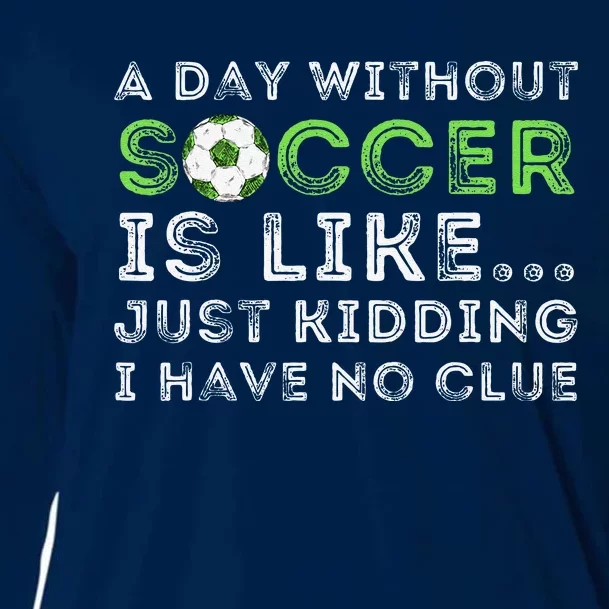 A Day Without Soccer Is Like Soccer Lover Gift Cooling Performance Long Sleeve Crew