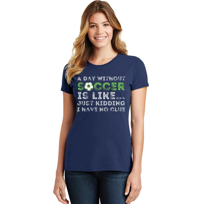 A Day Without Soccer Is Like Soccer Lover Gift Women's T-Shirt