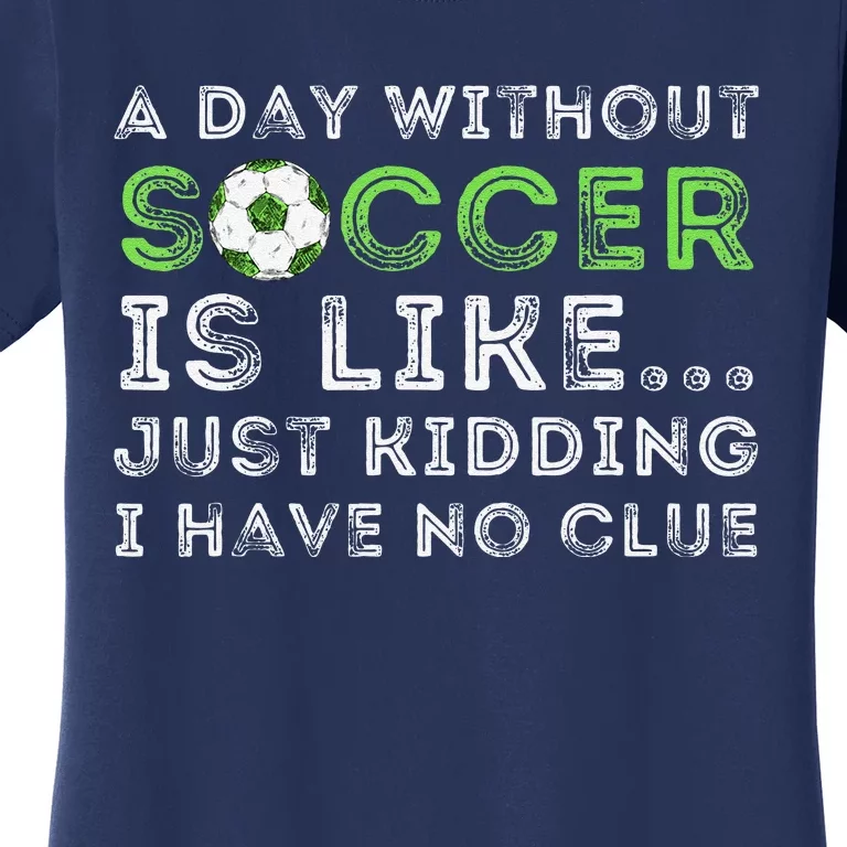 A Day Without Soccer Is Like Soccer Lover Gift Women's T-Shirt